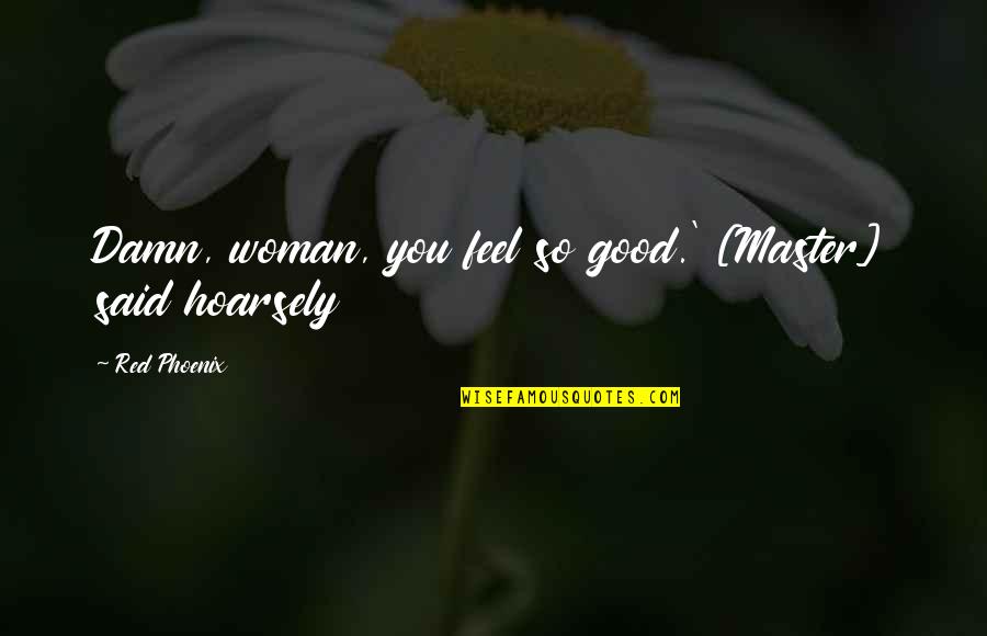 Entendre Vervoegen Quotes By Red Phoenix: Damn, woman, you feel so good.' [Master] said