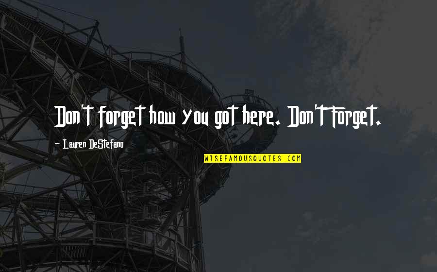 Entengo Quotes By Lauren DeStefano: Don't forget how you got here. Don't Forget.