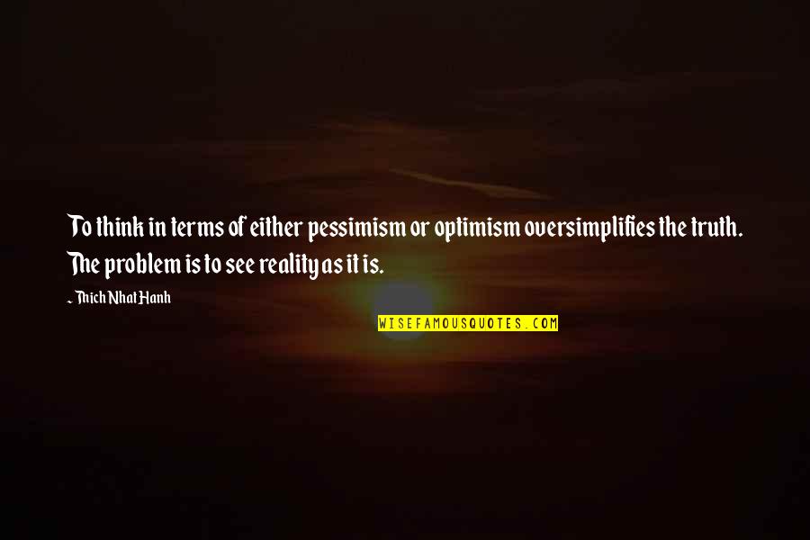 Entengo Quotes By Thich Nhat Hanh: To think in terms of either pessimism or