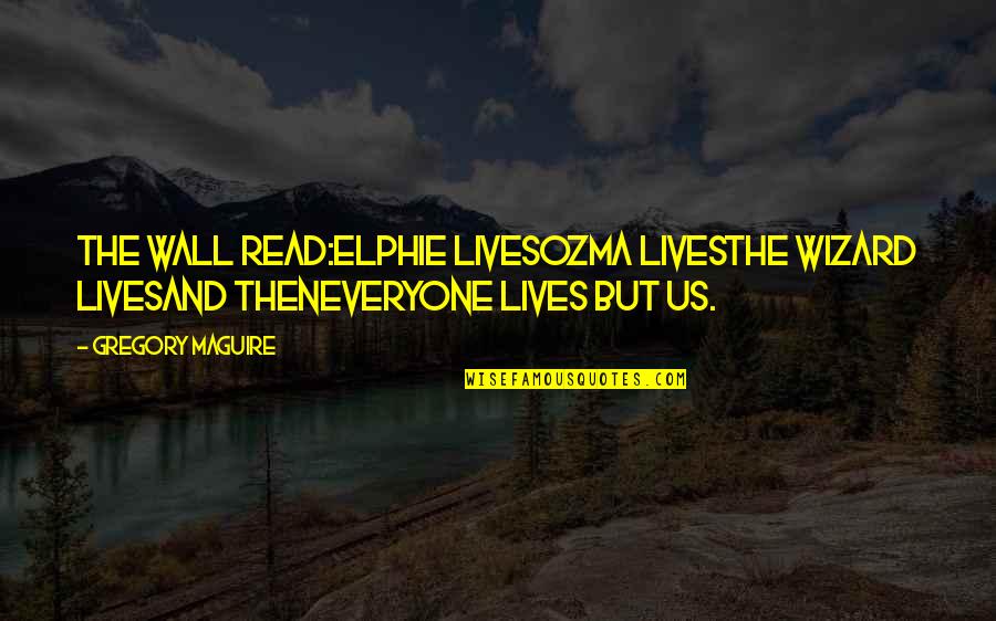 Ententes Quotes By Gregory Maguire: The wall read:ELPHIE LIVESOZMA LIVESTHE WIZARD LIVESand thenEVERYONE Ententes Quotes By Gregory Maguire: The wall read:ELPHIE LIVESOZMA LIVESTHE WIZARD LIVESand thenEVERYONE