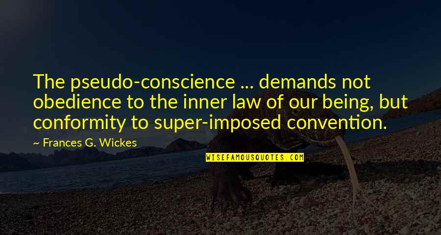 Enter Here Quotes By Frances G. Wickes: The pseudo-conscience ... demands not obedience to the