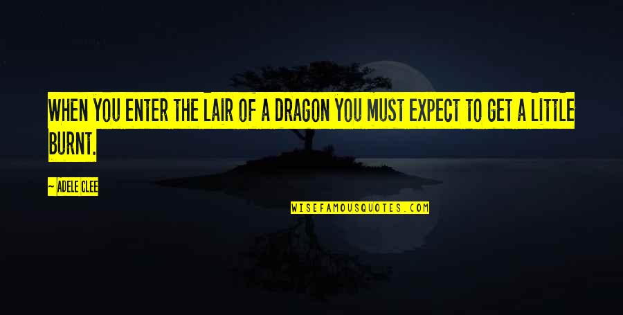 Enter The Dragon Quotes By Adele Clee: When you enter the lair of a dragon