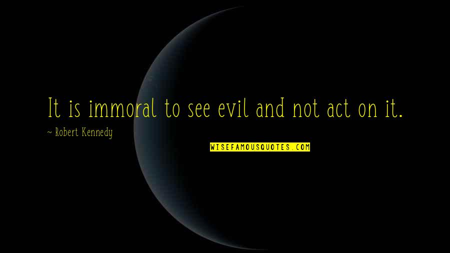 Enter The Dragon Quotes By Robert Kennedy: It is immoral to see evil and not Enter The Dragon Quotes By Robert Kennedy: It is immoral to see evil and not