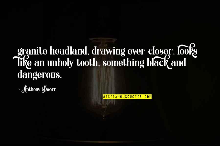 Enter The Fist Quotes By Anthony Doerr: granite headland, drawing ever closer, looks like an Enter The Fist Quotes By Anthony Doerr: granite headland, drawing ever closer, looks like an