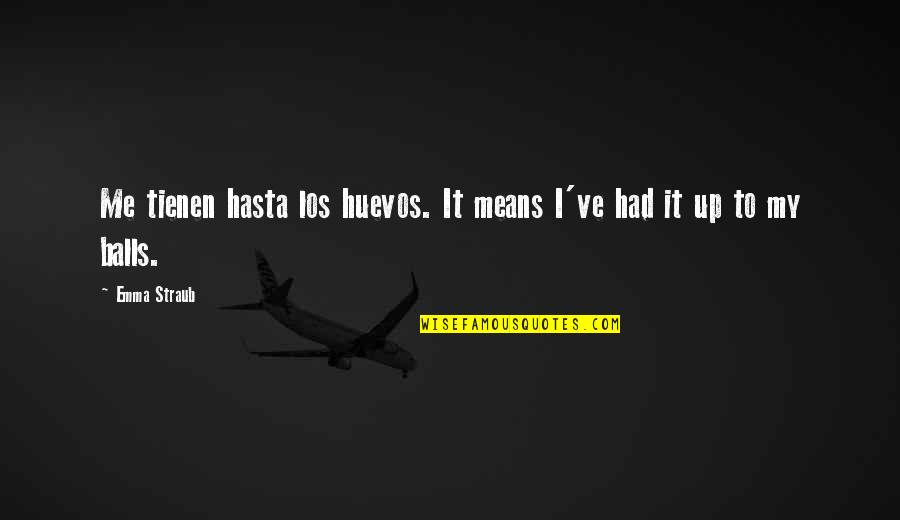 Enter The Gungeon Quotes By Emma Straub: Me tienen hasta los huevos. It means I've