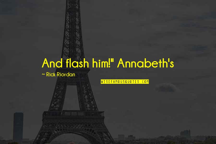 Enter Three Witches Quotes By Rick Riordan: And flash him!" Annabeth's