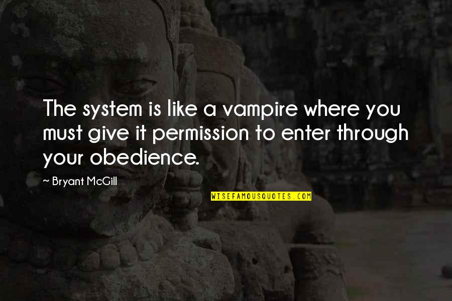 Enter Your Quotes By Bryant McGill: The system is like a vampire where you