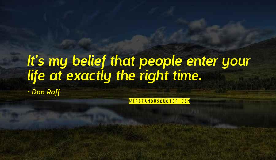 Enter Your Quotes By Don Roff: It's my belief that people enter your life