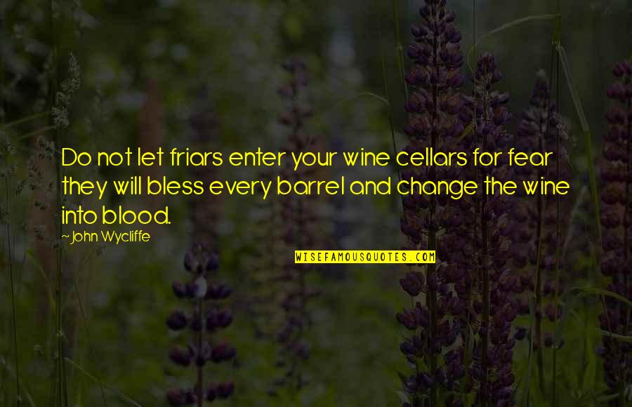Enter Your Quotes By John Wycliffe: Do not let friars enter your wine cellars
