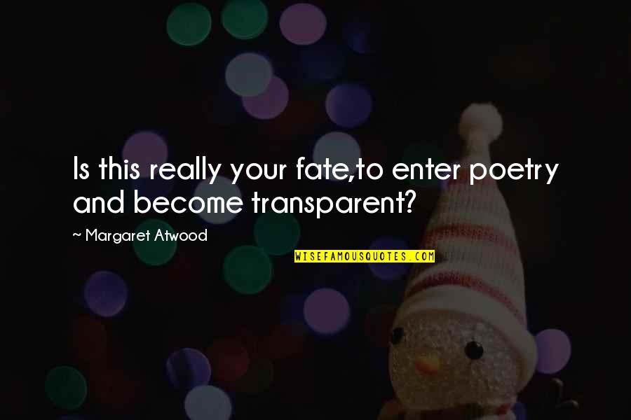 Enter Your Quotes By Margaret Atwood: Is this really your fate,to enter poetry and