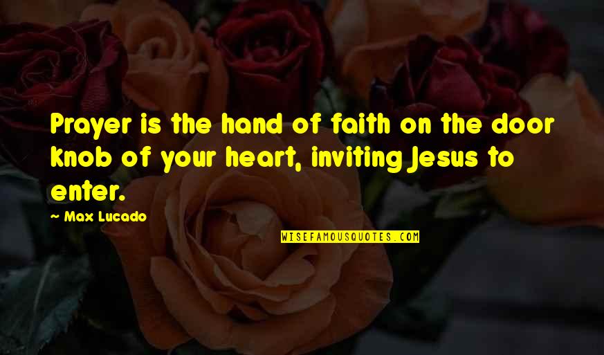 Enter Your Quotes By Max Lucado: Prayer is the hand of faith on the