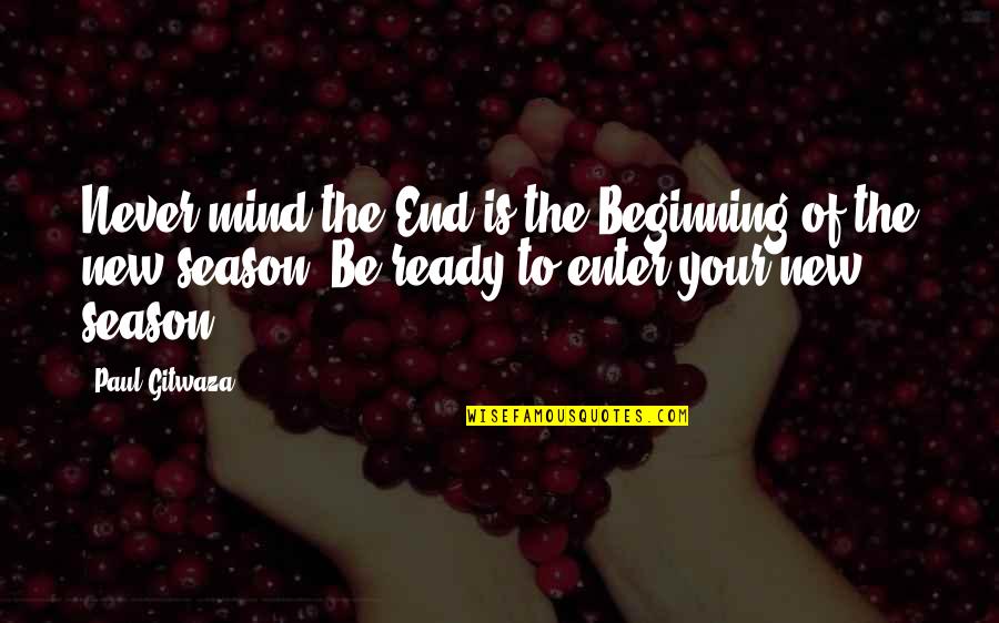 Enter Your Quotes By Paul Gitwaza: Never mind the End is the Beginning of