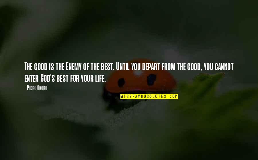 Enter Your Quotes By Pedro Okoro: The good is the Enemy of the best.