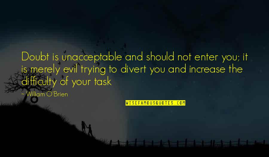 Enter Your Quotes By William O'Brien: Doubt is unacceptable and should not enter you;