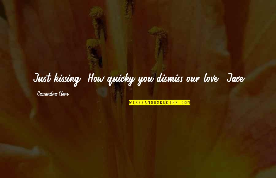 Enterado Sinonimo Quotes By Cassandra Clare: Just kissing? How quicky you dismiss our love. Enterado Sinonimo Quotes By Cassandra Clare: Just kissing? How quicky you dismiss our love.