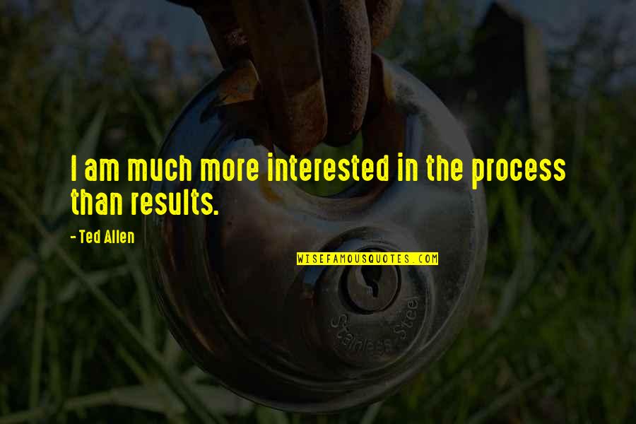 Enteral Quotes By Ted Allen: I am much more interested in the process