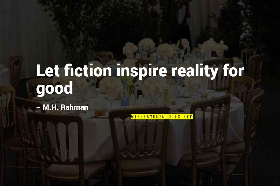 Enterally Quotes By M.H. Rahman: Let fiction inspire reality for good Enterally Quotes By M.H. Rahman: Let fiction inspire reality for good
