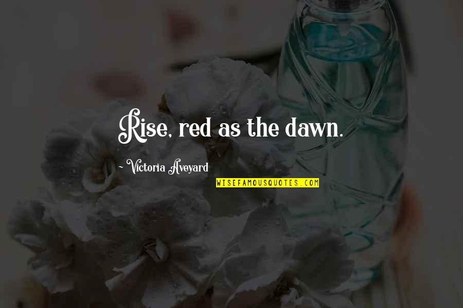 Enteramente Capacitados Quotes By Victoria Aveyard: Rise, red as the dawn.