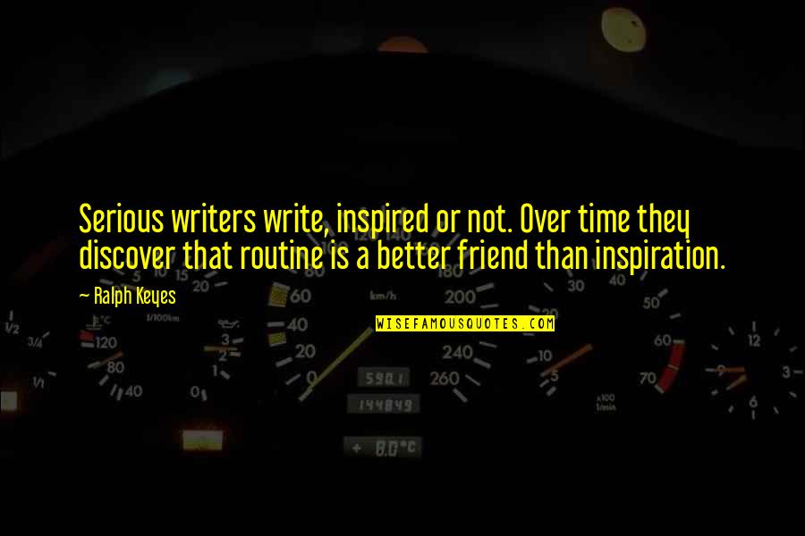 Enterarse Quotes By Ralph Keyes: Serious writers write, inspired or not. Over time