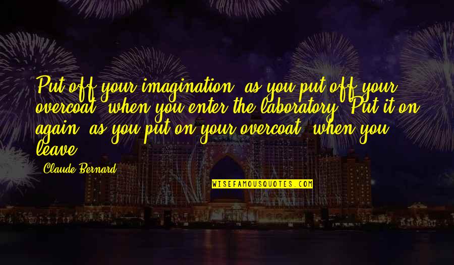 Enter'd Quotes By Claude Bernard: Put off your imagination, as you put off