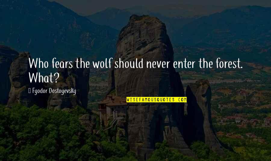 Enter'd Quotes By Fyodor Dostoyevsky: Who fears the wolf should never enter the