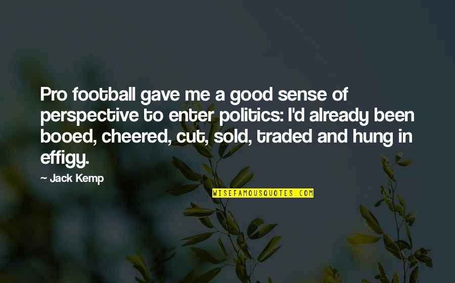 Enter'd Quotes By Jack Kemp: Pro football gave me a good sense of