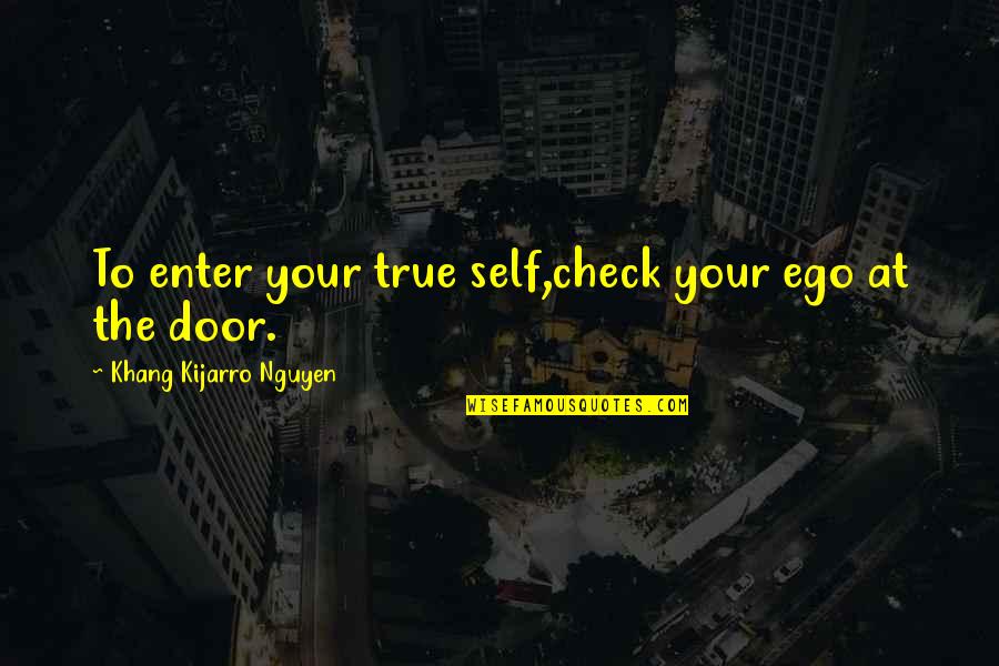 Enter'd Quotes By Khang Kijarro Nguyen: To enter your true self,check your ego at