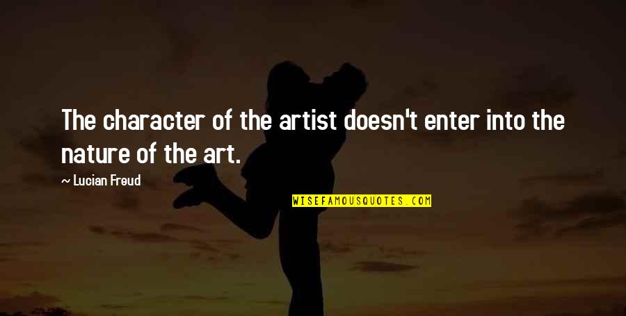 Enter'd Quotes By Lucian Freud: The character of the artist doesn't enter into