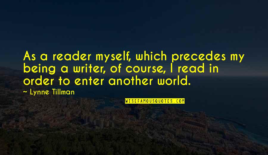 Enter'd Quotes By Lynne Tillman: As a reader myself, which precedes my being