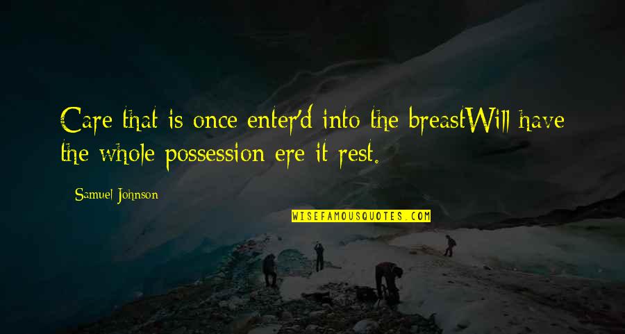 Enter'd Quotes By Samuel Johnson: Care that is once enter'd into the breastWill