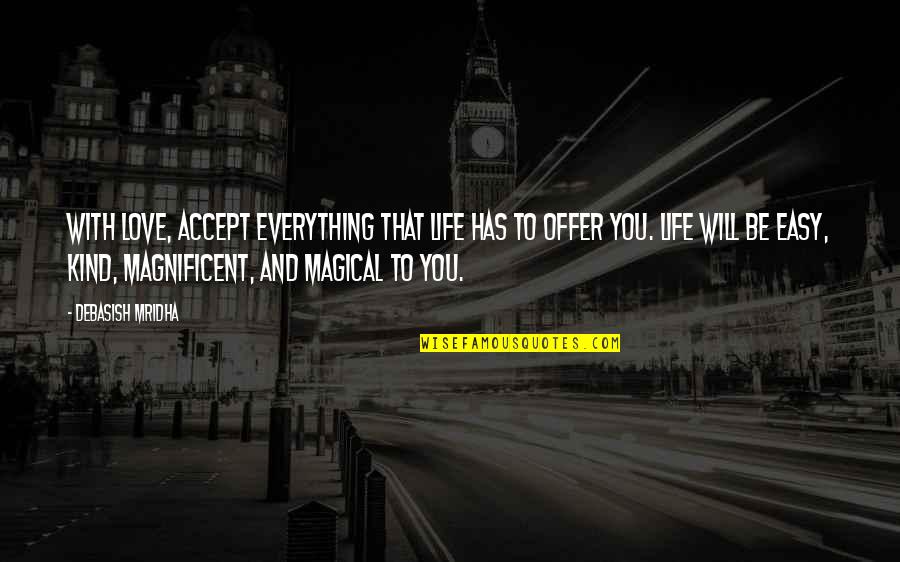 Enterdues Quotes By Debasish Mridha: With love, accept everything that life has to Enterdues Quotes By Debasish Mridha: With love, accept everything that life has to