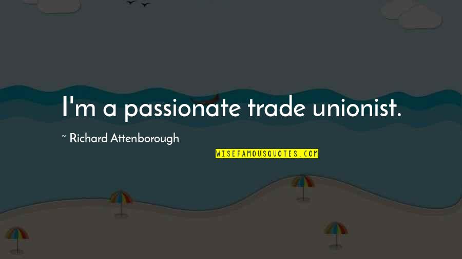 Enterdues Quotes By Richard Attenborough: I'm a passionate trade unionist. Enterdues Quotes By Richard Attenborough: I'm a passionate trade unionist.
