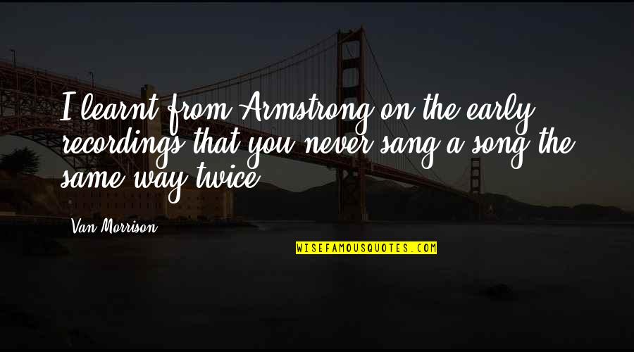 Enterdues Quotes By Van Morrison: I learnt from Armstrong on the early recordings Enterdues Quotes By Van Morrison: I learnt from Armstrong on the early recordings