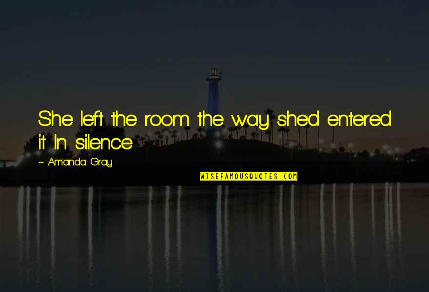 Entered Quotes By Amanda Gray: She left the room the way she'd entered