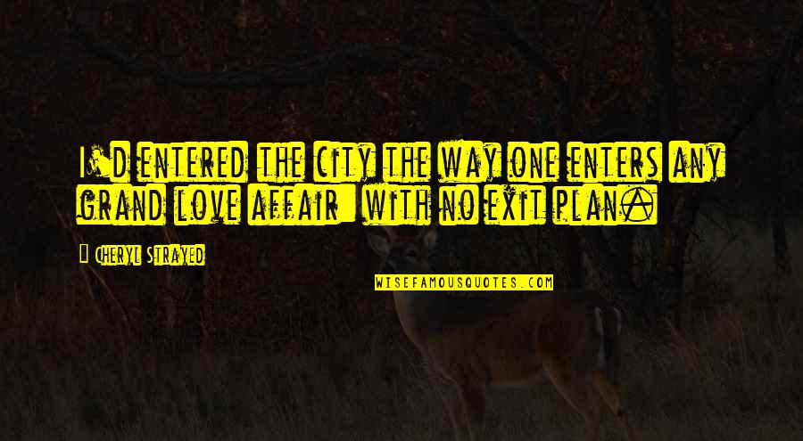Entered Quotes By Cheryl Strayed: I'd entered the city the way one enters