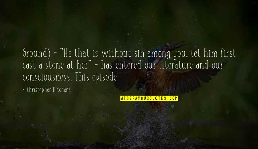 Entered Quotes By Christopher Hitchens: Ground) - "He that is without sin among