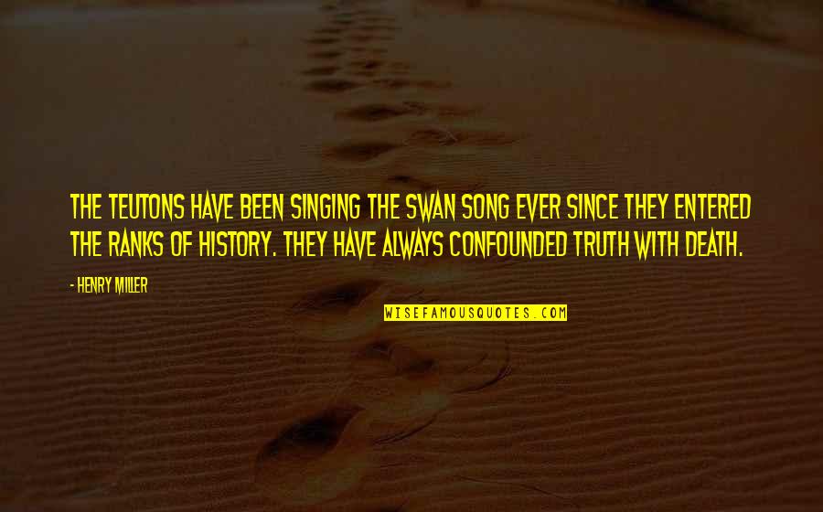 Entered Quotes By Henry Miller: The Teutons have been singing the swan song
