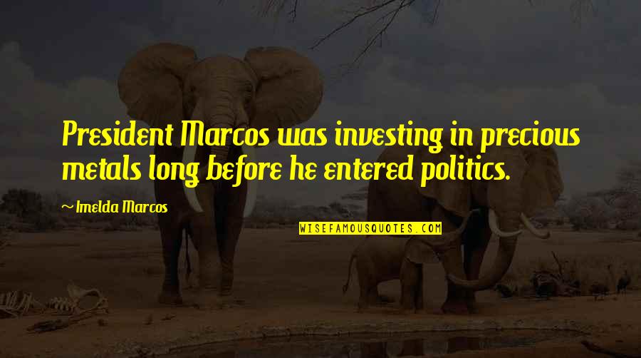 Entered Quotes By Imelda Marcos: President Marcos was investing in precious metals long