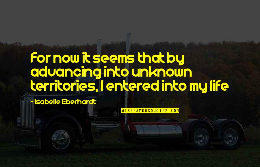 Entered Quotes By Isabelle Eberhardt: For now it seems that by advancing into