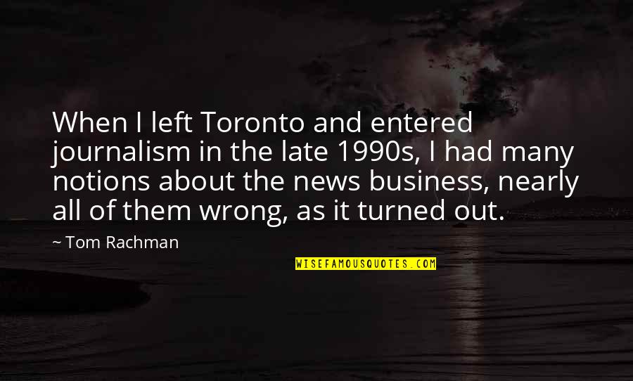 Entered Quotes By Tom Rachman: When I left Toronto and entered journalism in