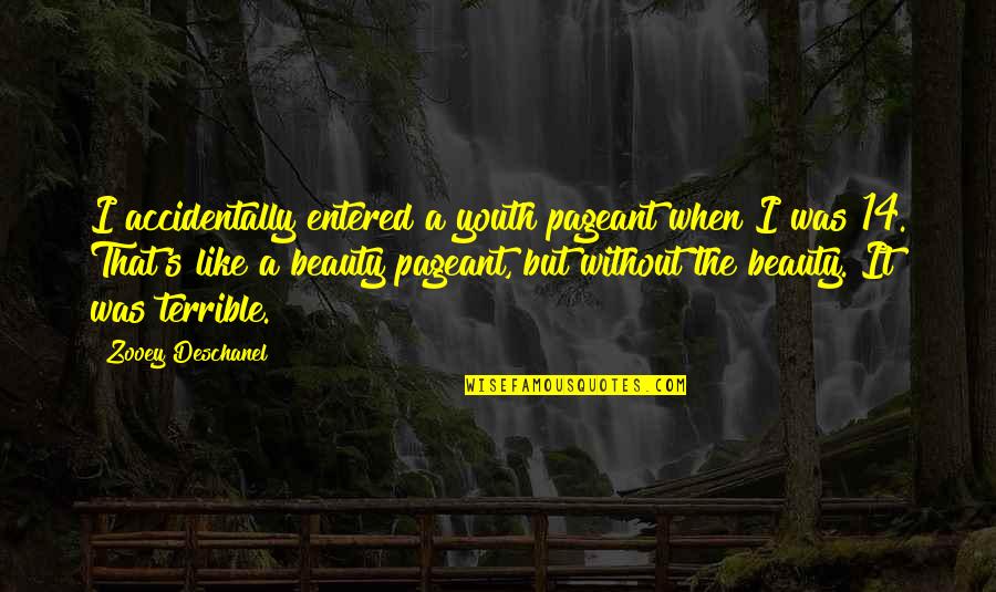 Entered Quotes By Zooey Deschanel: I accidentally entered a youth pageant when I