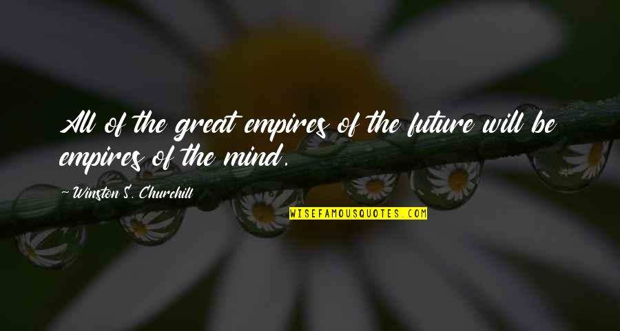 Enteres Quotes By Winston S. Churchill: All of the great empires of the future