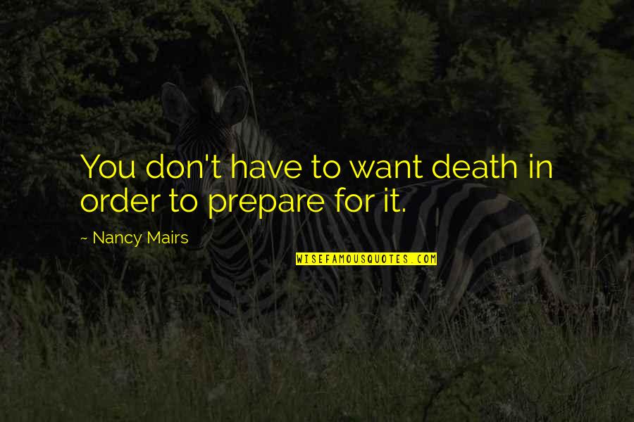 Enteresan Olaylar Quotes By Nancy Mairs: You don't have to want death in order Enteresan Olaylar Quotes By Nancy Mairs: You don't have to want death in order
