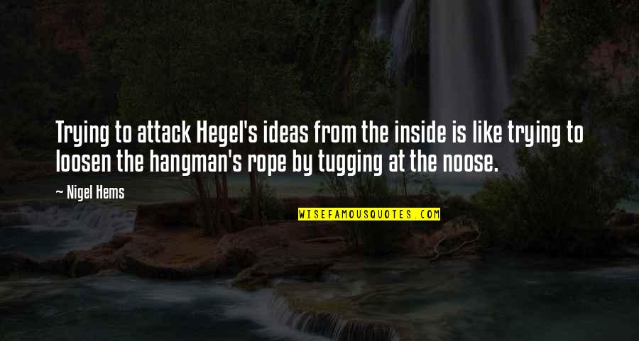 Enteresan Olaylar Quotes By Nigel Hems: Trying to attack Hegel's ideas from the inside Enteresan Olaylar Quotes By Nigel Hems: Trying to attack Hegel's ideas from the inside