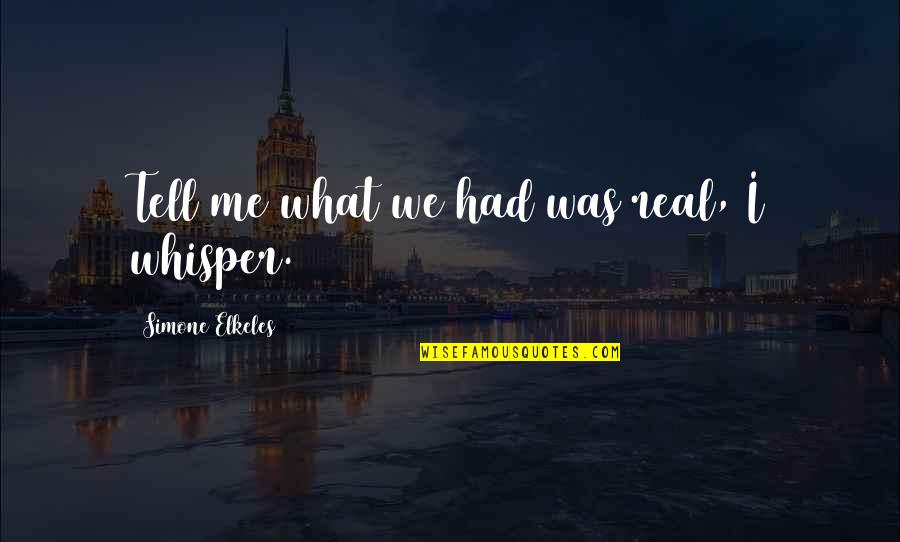 Enteresan Olaylar Quotes By Simone Elkeles: Tell me what we had was real, I Enteresan Olaylar Quotes By Simone Elkeles: Tell me what we had was real, I
