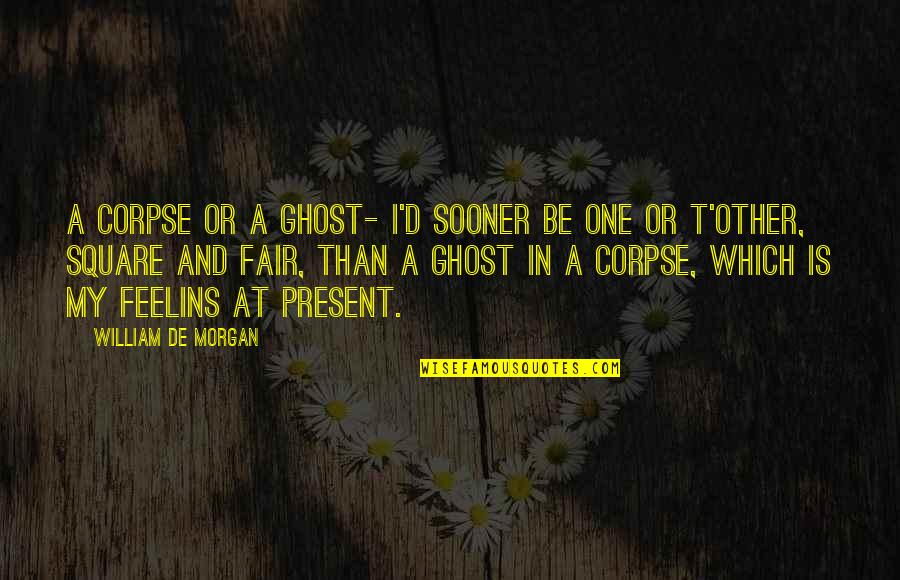 Enteric Fever Quotes By William De Morgan: A Corpse or a Ghost- I'd sooner be