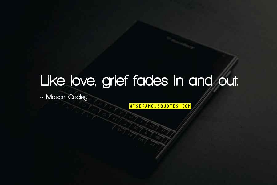 Enterin Quotes By Mason Cooley: Like love, grief fades in and out.