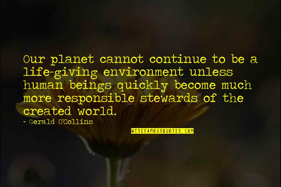 Entering A New Phase Of Life Quotes By Gerald O'Collins: Our planet cannot continue to be a life-giving