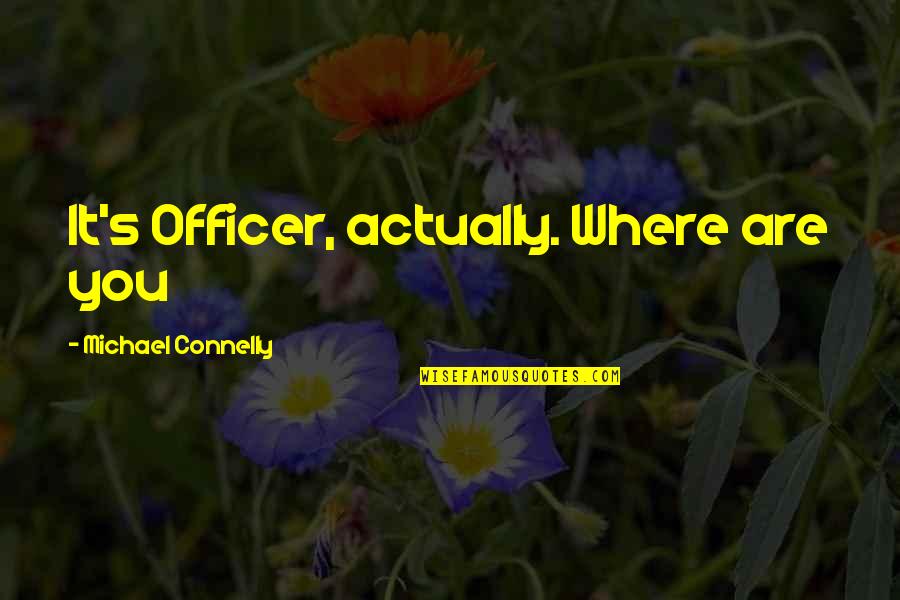 Entering A New Phase Of Life Quotes By Michael Connelly: It's Officer, actually. Where are you