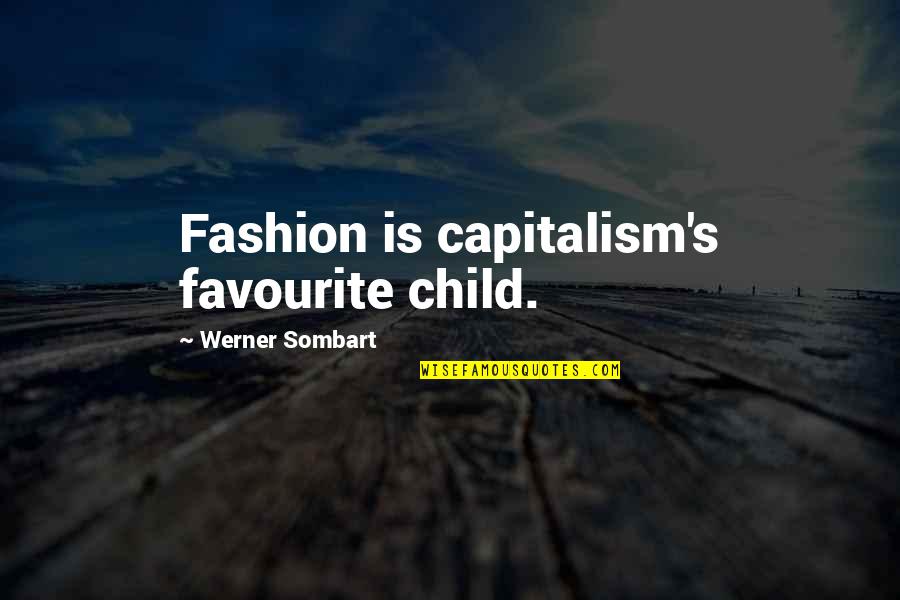 Entering A New Phase Of Life Quotes By Werner Sombart: Fashion is capitalism's favourite child.